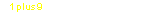 1 plus 9